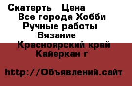 Скатерть › Цена ­ 5 200 - Все города Хобби. Ручные работы » Вязание   . Красноярский край,Кайеркан г.